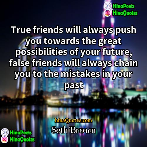 Seth Brown Quotes | True friends will always push you towards